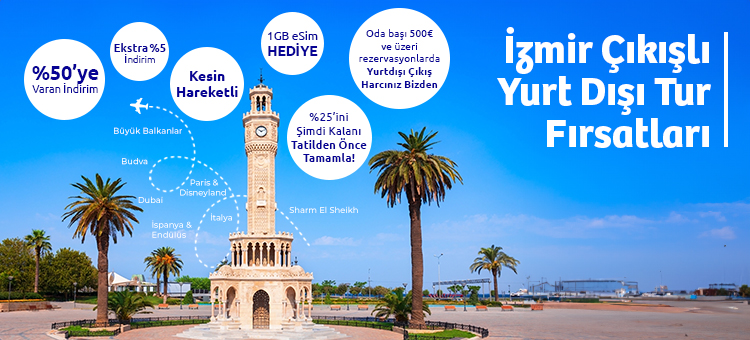 Avantajlı İzmir Kalkışlı Yurt Dışı Turları 2025